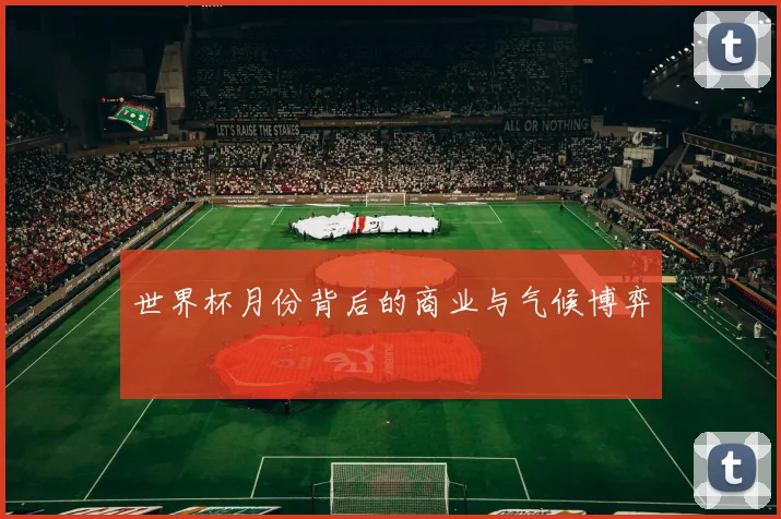 世界杯月份背后的商业与气候博弈