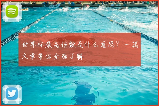 世界杯最高倍数是什么意思？一篇文章带你全面了解