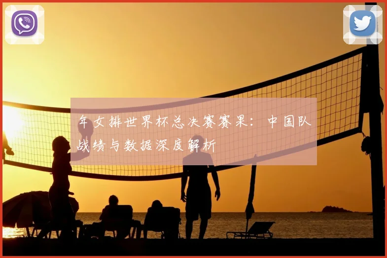 年女排世界杯总决赛赛果:中国队战绩与数据深度解析