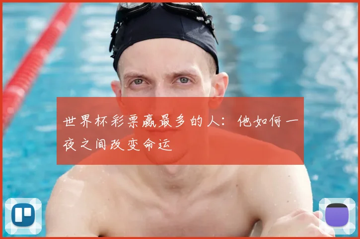 世界杯彩票赢最多的人:他如何一夜之间改变命运