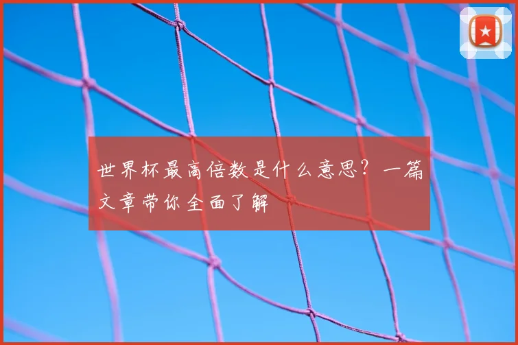 世界杯最高倍数是什么意思？一篇文章带你全面了解