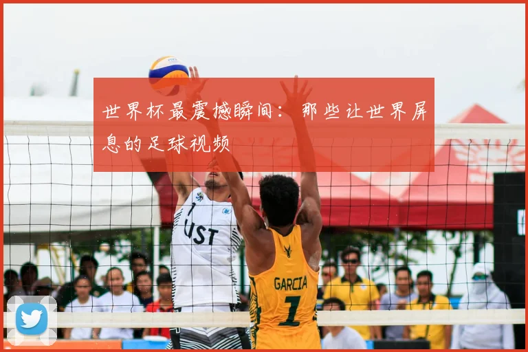 世界杯最震撼瞬间：那些让世界屏息的足球视频